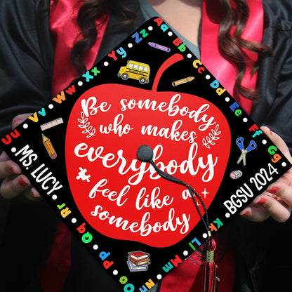 Be Somebody Who Makes Everybody Feel Like A Somebody Grad Cap Topper, Gifts for Teacher, Class of 2024 - MC-CT4U-VZYX -